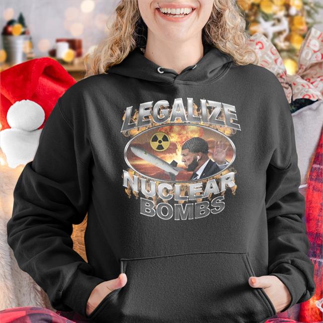 Legalize Nuclear Bombs New Shirt Legalize Nuclear Bombs Hoodie