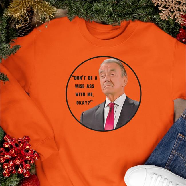 Eric Braeden Don't Be A Wise Ass With Me Okay Sweatshirt
