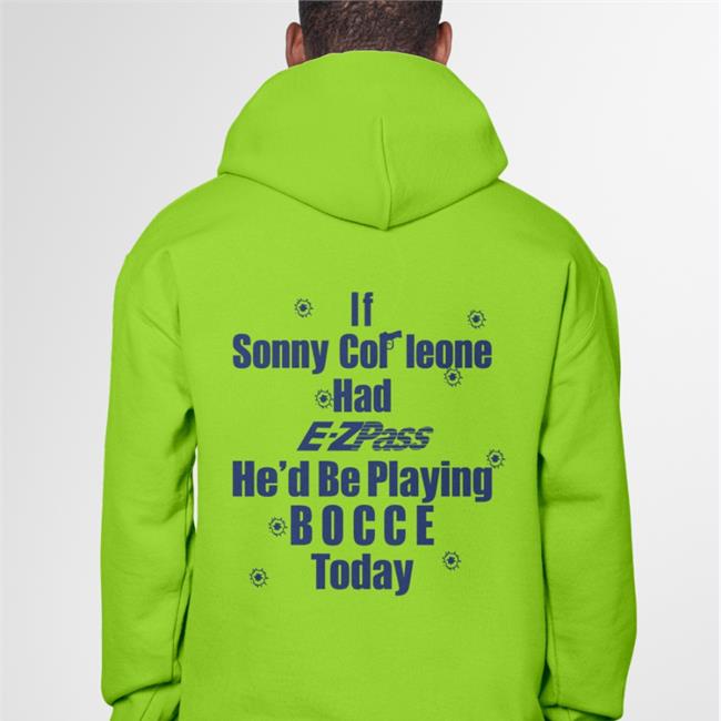 Funny If Sonny Cor Leone Had E-Zpass He'd Be Playing Bocce Today T Shirt