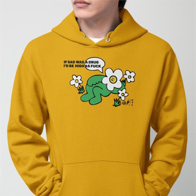 Goodshirts ShirtsThatGoHard If Sad Was A Drug I'd Be High As Fuck Shirt Goodshirts If Sad Was A Drug I'd Be High As Fuck Shirt