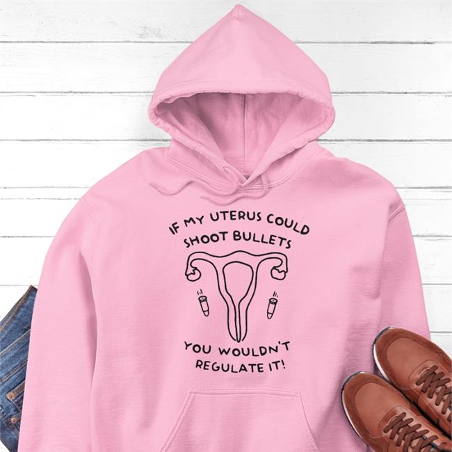 Heather If My Uterus Could Shoot Bullets You Wouldn't Regulate It Shirts