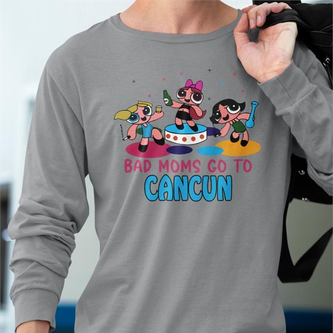 Shirts That Go Hard Bad Moms Go To Cancun Tee Shirt