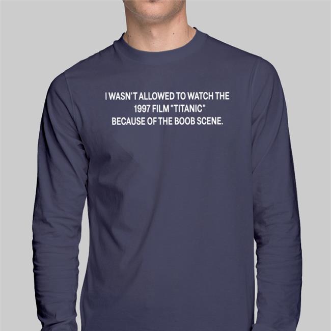 Strangethrift I Wasn't Allowed To Watch The 1997 Film Titanic Hoodie Weird Thrift Store Shirts I Wasn't Allowed To Watch The 1997 Film Titanic Shirt Strangethrift