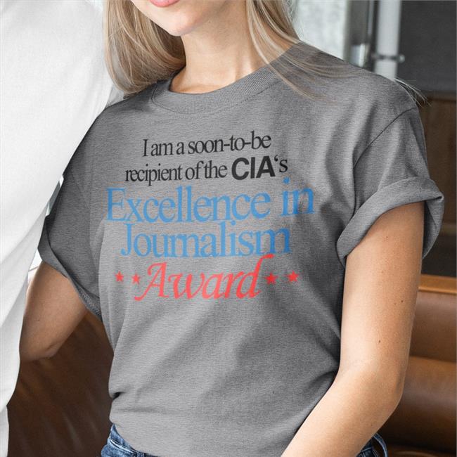 Barely Legal Clothes I Am A Soon-To-Be Recipient Of The Cia's Excellence In Journalism Award Shirt