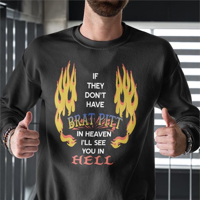 Shirts That Go Hard If They Don't Have Brat Pitt In Heaven I'll See You In Hell Shirt Shirts That Go Hard If They Don't Have Brat Pitt In Heaven I'll See You In Hell New Shirt