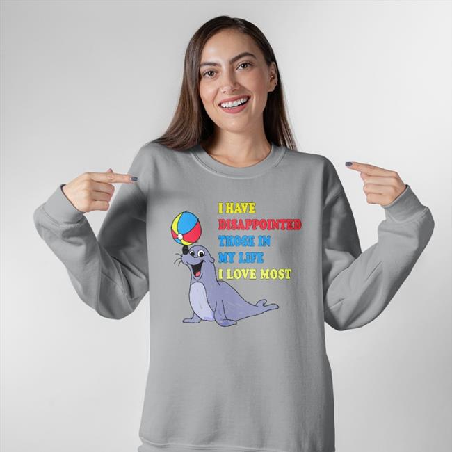 The Good Shirts Store I Have Disappointed Those In My Life I Love Most Hoodie Shirts That Go Hard