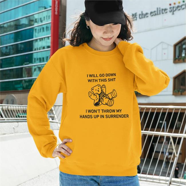 Shirts That Go Hard I Will Go Down With This Shit I Won't Throw My Hands Up In Surrender Shirts Goodshirts