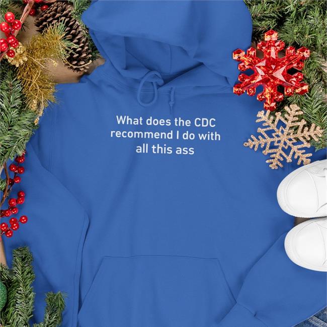 Shirtsthtgohard Store What Does The Cdc Recommend I Do With All This Ass Shirt