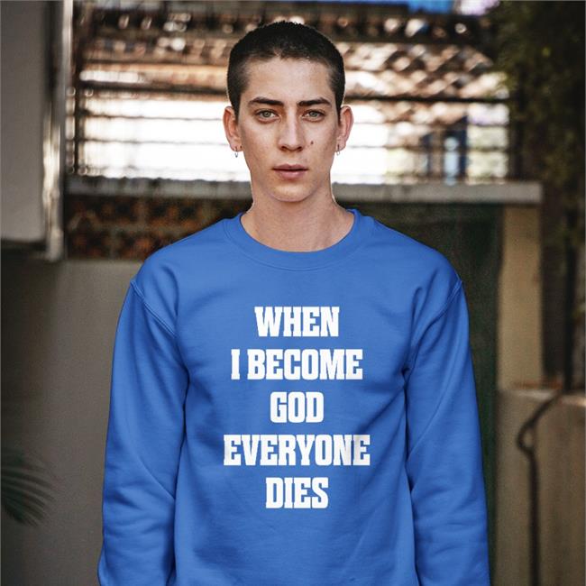 Shirts That Go Hard When I Become God Everyone Dies T Shirt