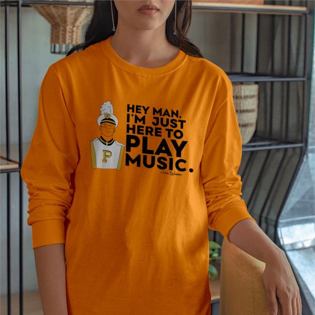 Collegemarching Hey Man I'm Just Here To Play Music Shirts