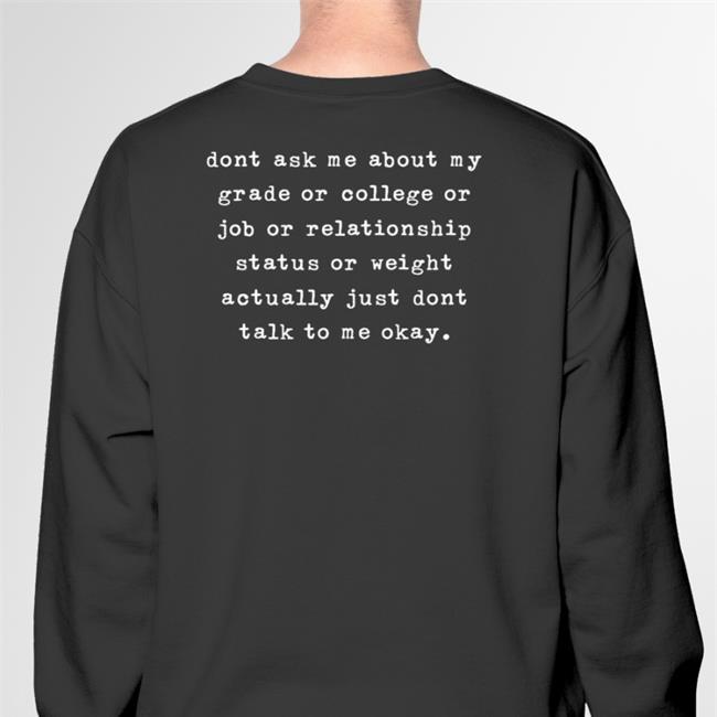 Dont Ask Me About My Grade Or College Or Job Or Relationship Shirt Shirts That Go Hard