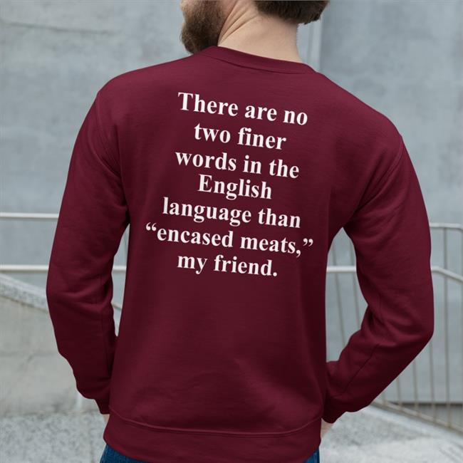 Shirts That Go Hard There Are No Two Finer Words In The English Language T Shirt
