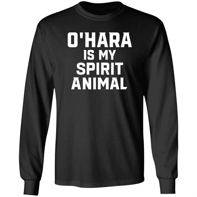 O’Hara Is My Spirit Animal Long Sleeve Shirt Hoodie Sweatshirt