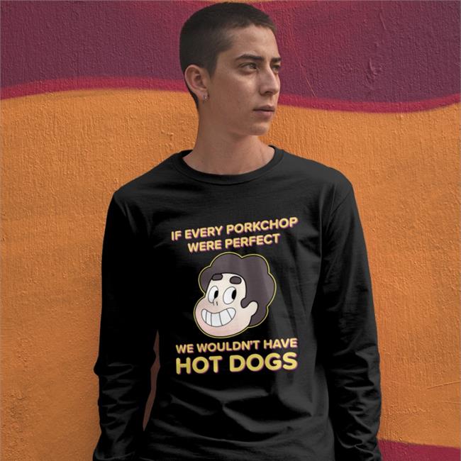Shirts With Threatening Auras If Every Porkchop Were Perfect We Wouldn't Have Hot Dogs New Shirts If Every Porkchop Were Perfect We Wouldn't Have Hot Dogs Shirts