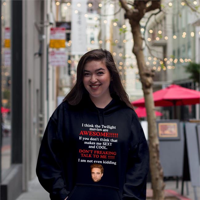 Shirts That Go Hard I Think The Twilight Movies Are Awesome If You Don't Think Sexy And Cool T Shirt