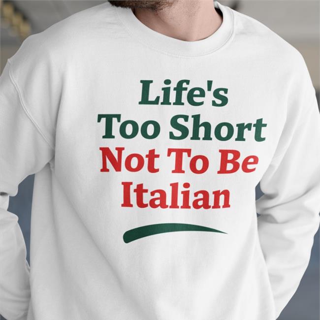 Life's Too Short Not To Be Italian New Shirt