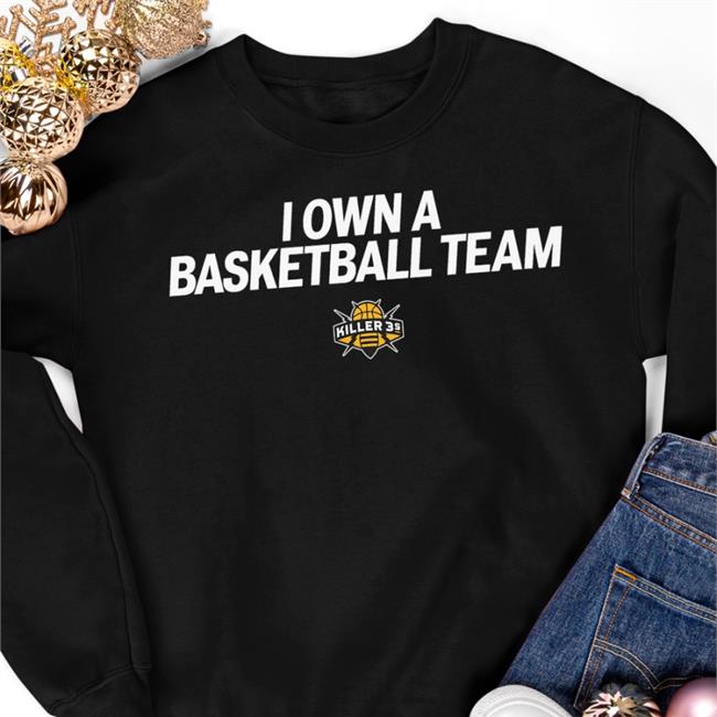 I Own A Basketball Team Sweatshirt Frankdegods