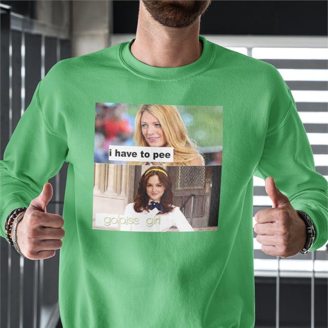 I Have To Pee Go Piss Girl New Shirt