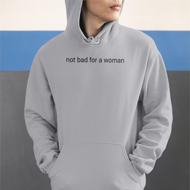 No Bad For A Woman Hoodie Weird Thrift Store Shirts
