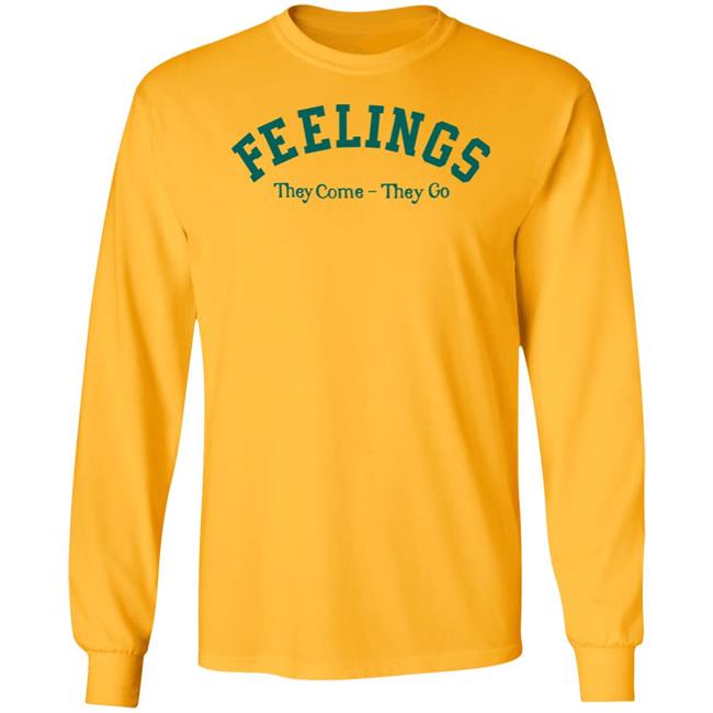 Feelings They Come-They Go Sweatshirt Amc Feelings They Come-They Go Shirt Feelings They Come-They Go Sweatshirt Amc Feelings They Come-They Go Shirt