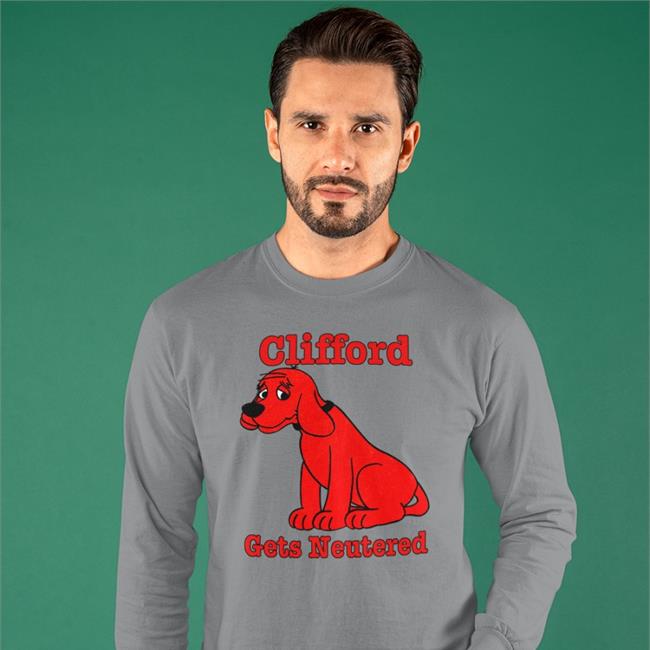 Clifford Gets Neutered Sweatshirt Shirts That Go Hard