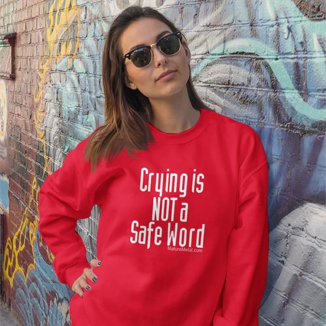 Crying Is Not A Safe Word T Shirts Crying Is Not A Safe Word T Shirt