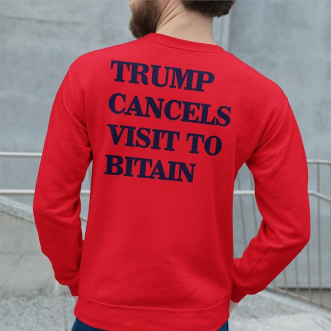 Trump Cancels Visit To Bitain Tee Shirt