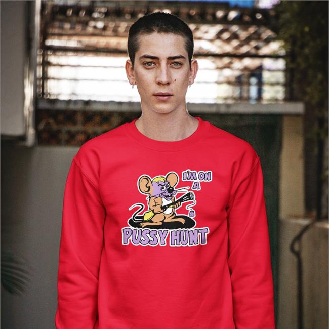 I'm On A Pussy Hunt Hoodie Shirts That Go Hard
