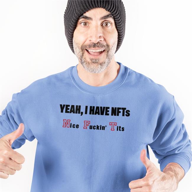 Shirts That Go Hard Yeah I Have Nfts Nice Fuckin' Tits Shirt