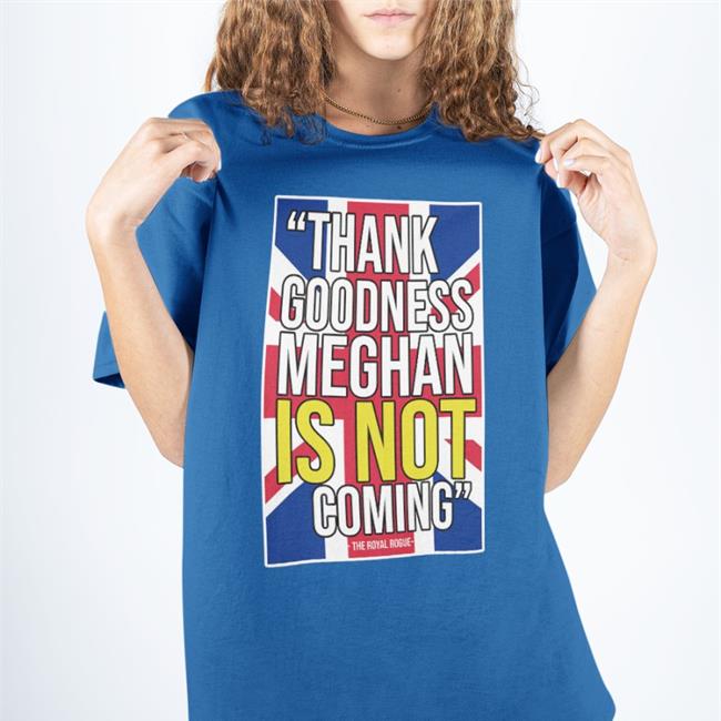 The Body Language Guy Merch Thank Goodness Meghan Is Not Coming The Royal Rogue Tee Shirt Knesix