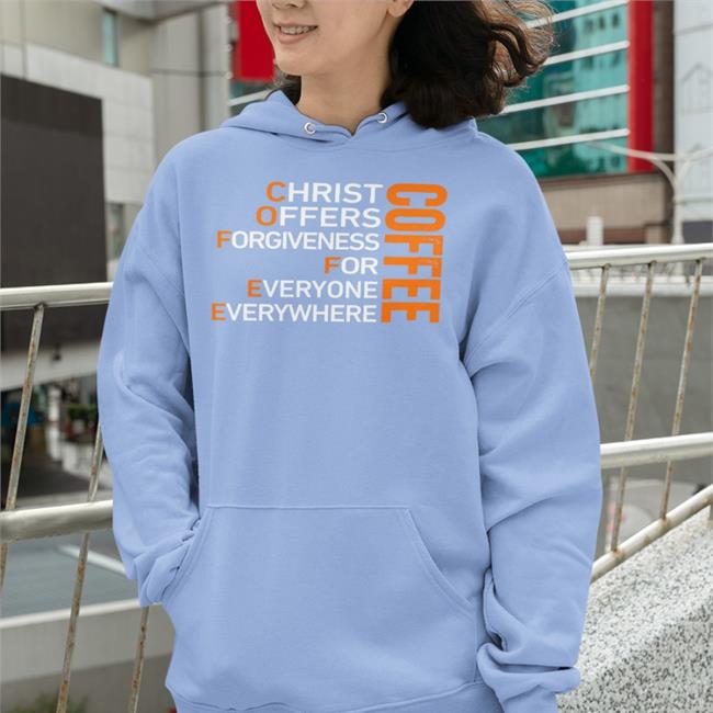 Shirts That Go Hard Store Coffee Christ Offers Forgiveness For Everyone Everywhere Hooded Sweatshirt