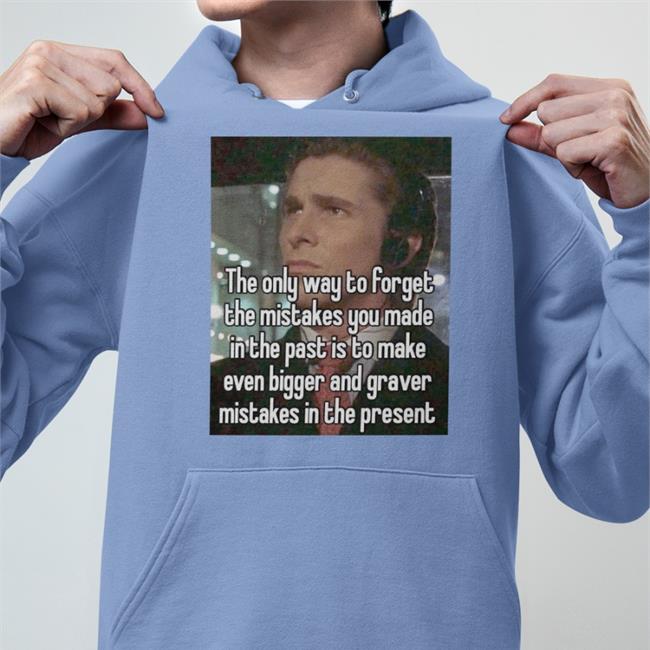 Quotes That Go Hard The Only Way To Forget The Mistakes You Made In The Past Is To Make Shirt