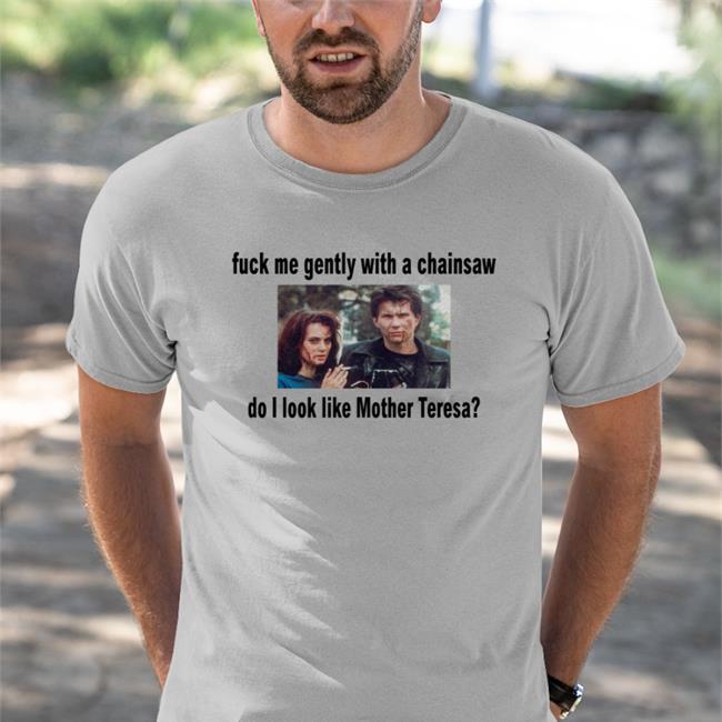 Shirts That Go Hard Fuck Me Gently With A Chainsaw Do I Look Like Mother Teresa Hoodie Sweatshirt