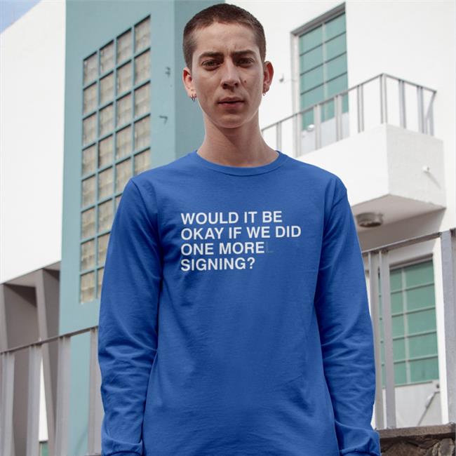 Obvious Shirts Would It Be Okay If We Did One Morel Signing Shirt