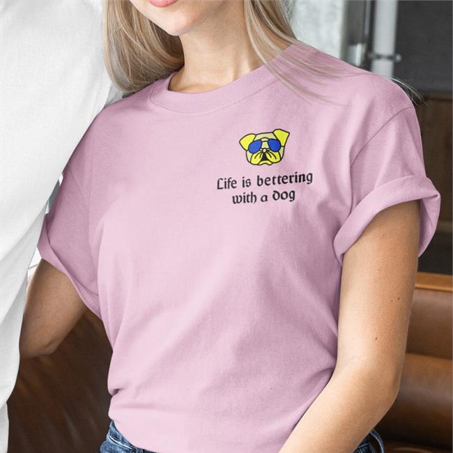 Poorly Translated Shirts Life Is Bettering With A Dog Tee Shirt