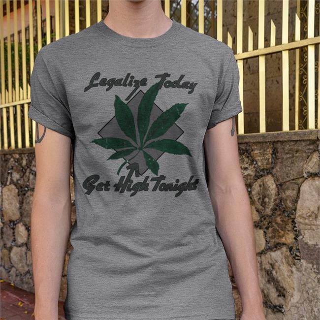 Thegreatkhalid Legalize Today Get High Tonight Shirt Legalize Today Get High Tonight Tee