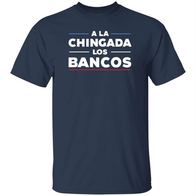 Stacy Herbert A La Chingada Los Bancos Shirt Maxkeiser