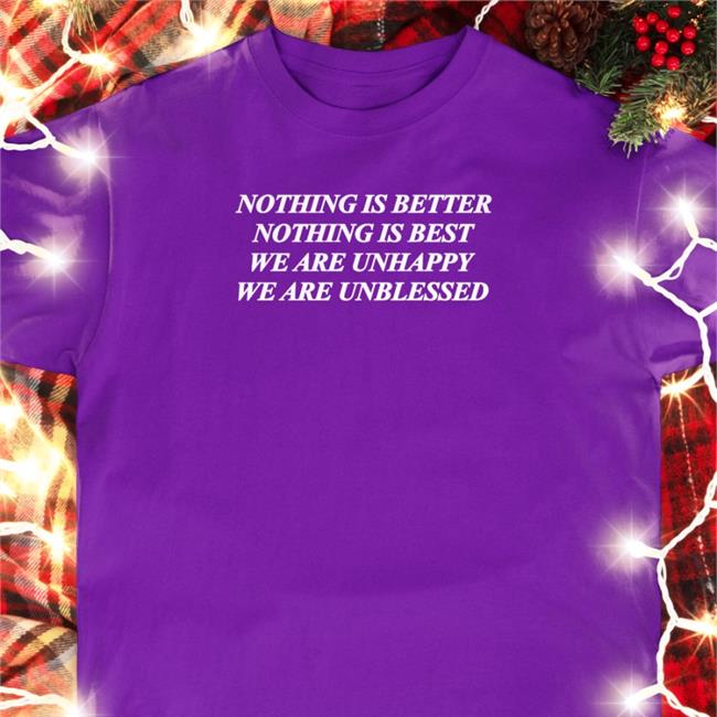 Nothing Is Better Nothing Is Best We Are Unhappy We Wre Unblessed Hooded Sweatshirt Shirts That Go Hard Merch