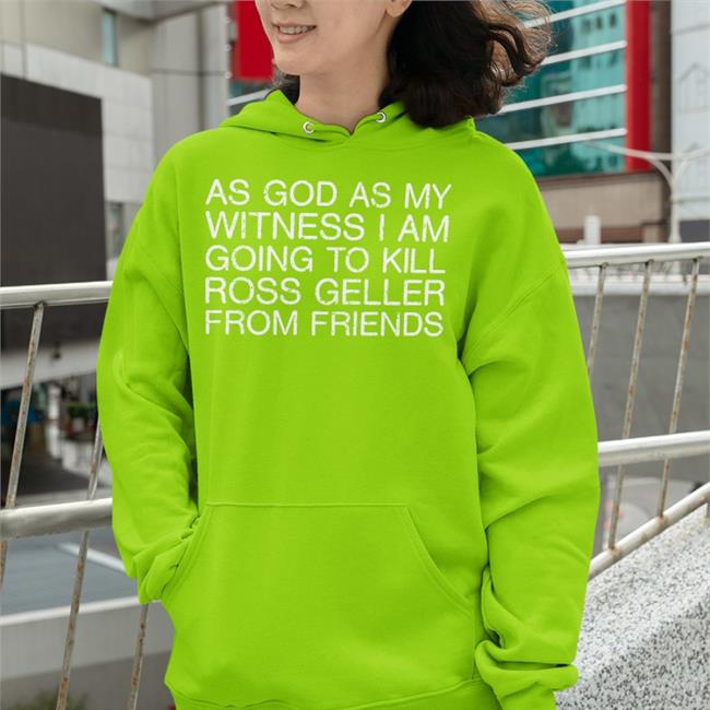 As God As My Witness I Am Going To Kill Ross Geller From Friends T Shirt Shirts That Go Hard