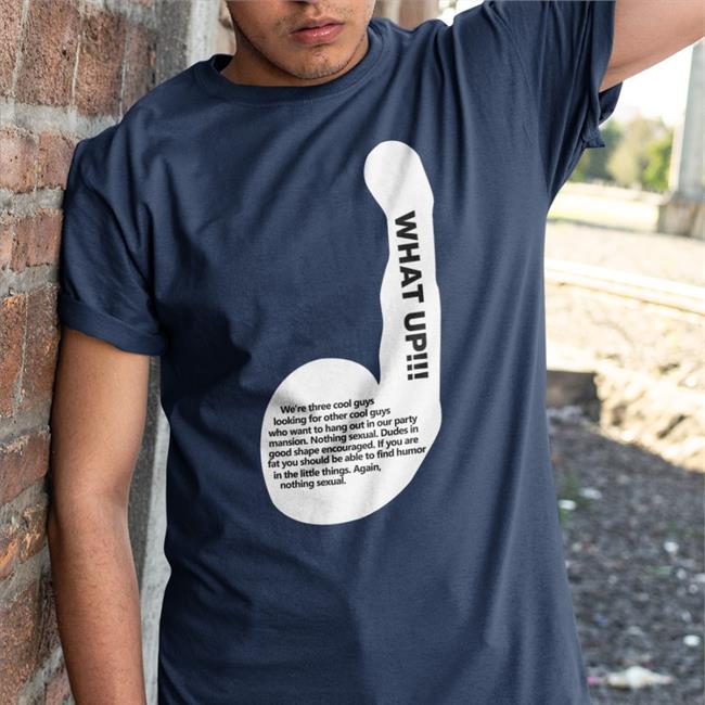 Shirts That Go Hard What Up We're Three Cool Guys Looking For Other Cool Guys T Shirts Shirtsthtgohard