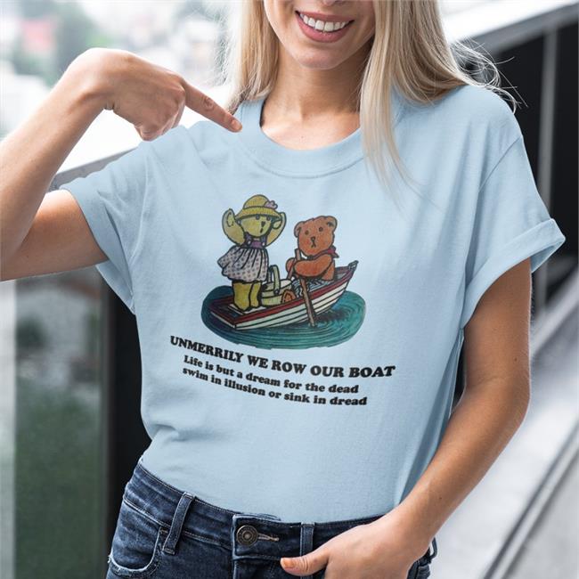 Unmerrily We Row Our Boat Life Is But A Dream For The Dead Swim In Illusion Or Sink In Dread Tee Poorly Translated Shirts