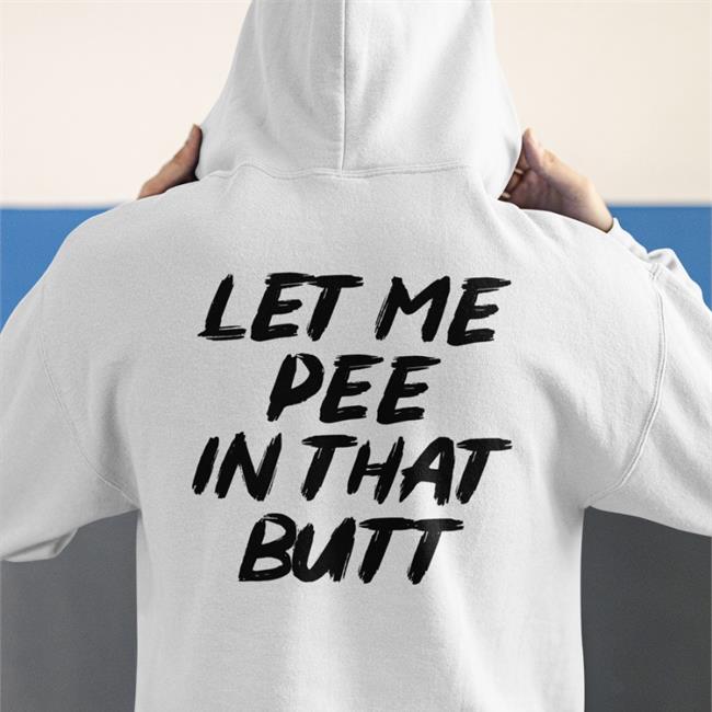 Let Me Pee In That Butt Tee Shirt