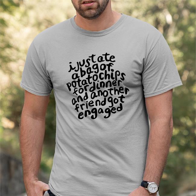 I Just Ate A Bag Of Potato Chips For Dinner T Shirt The Good Shirts