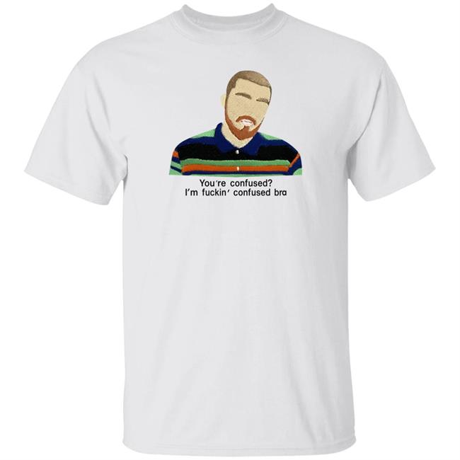 You're Confused I'm Fuckin Confused Bra Shirt Maribeltavarezg You're Confused I'm Fuckin Confused Bra Shirt Maribeltavarezg