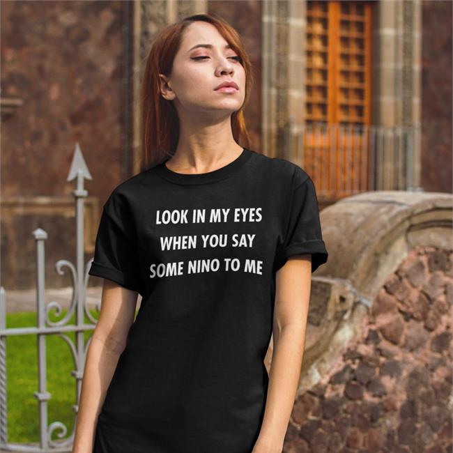 Poorly Translated Shirts Look In My Eyes When You Say Some Nino To Me Tee