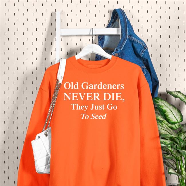 Funny Old Gardeners Never Die They Just Go To Send T Shirt