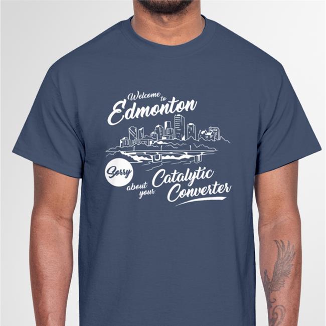 Megacurse Merch Welcome To Edmonton Sorry About Your Catalytic Converter T Shirt