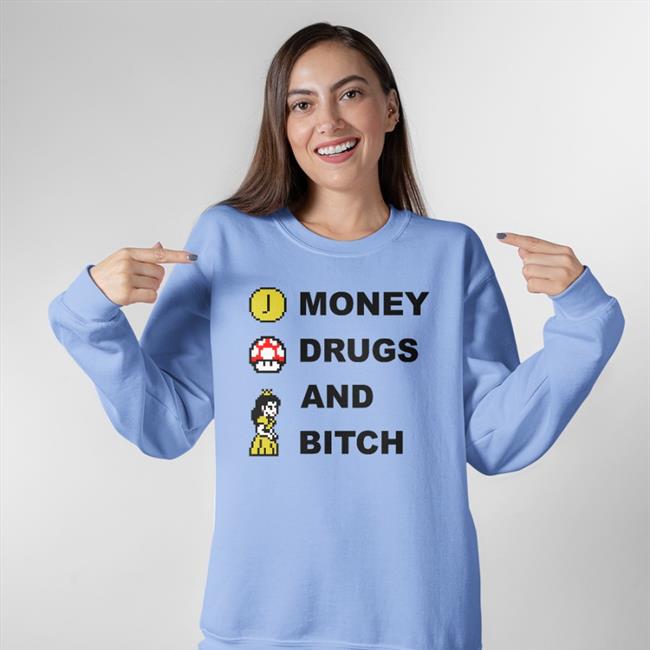 Money Drugs And Bitch Mario T Shirt Shirts That Go Hard