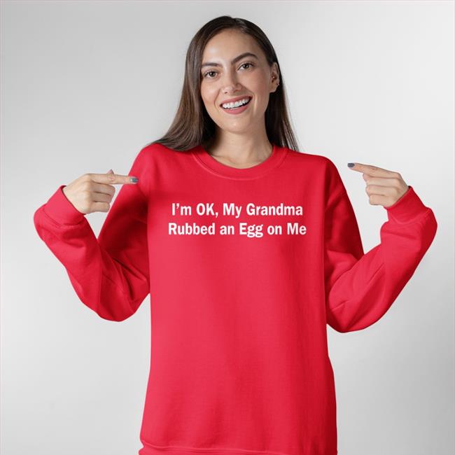 I'm Ok, My Grandma Rubbed An Egg On Me Hoodie