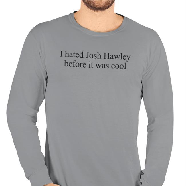 I Hated Josh Hawley Before It Was Cool T Shirts Corn Fed Threads